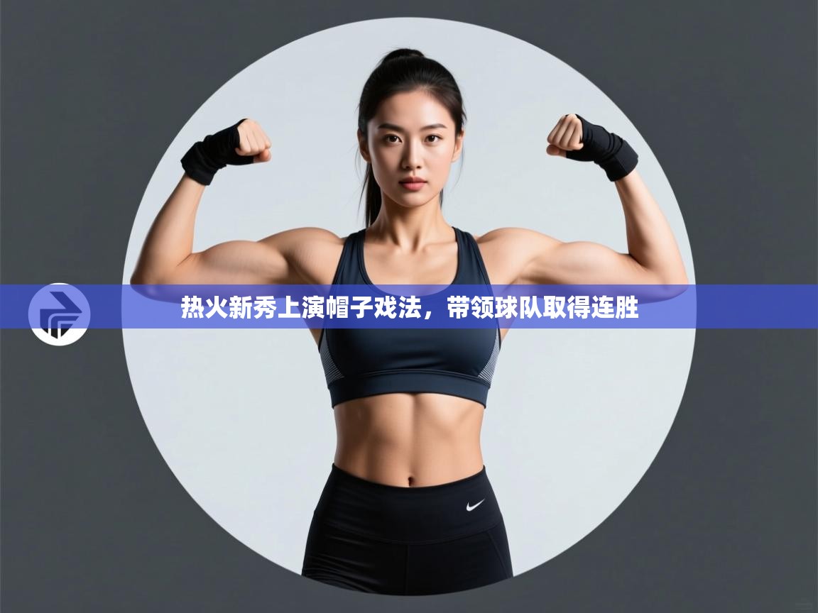 热火新秀上演帽子戏法，带领球队取得连胜